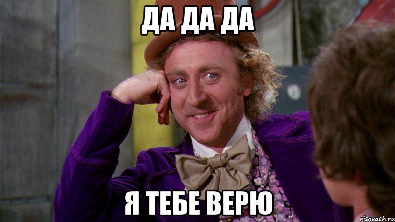 да да да я тебе верю, Мем Ну давай расскажи (Вилли Вонка)