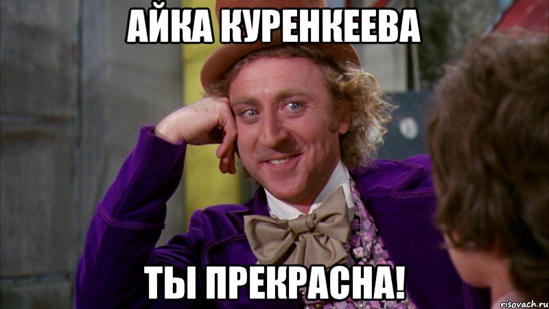 Айка куренкеева ты прекрасна!, Мем Ну давай расскажи (Вилли Вонка)