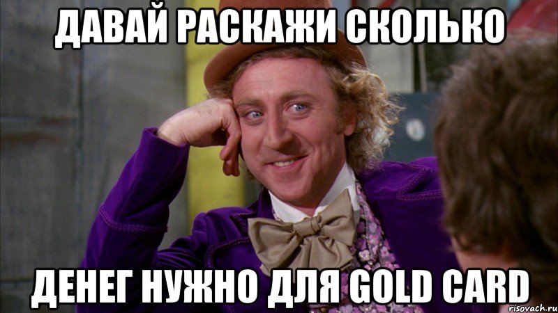 Давай раскажи сколько Денег нужно для Gold Card, Мем Ну давай расскажи (Вилли Вонка)