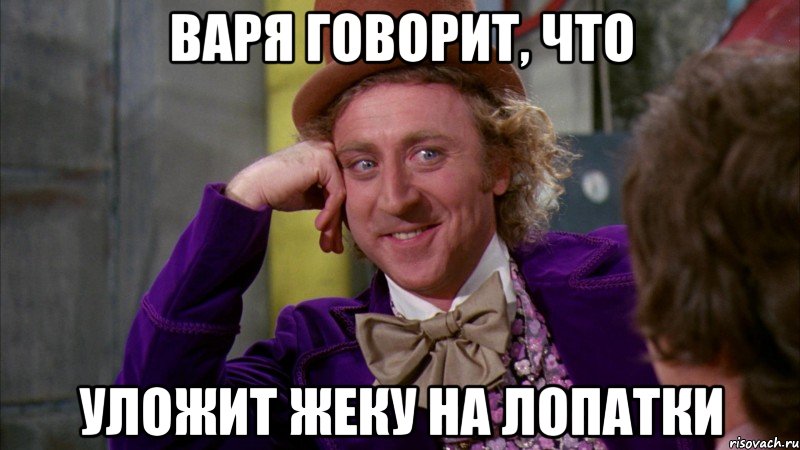 Варя говорит, что уложит Жеку на лопатки, Мем Ну давай расскажи (Вилли Вонка)