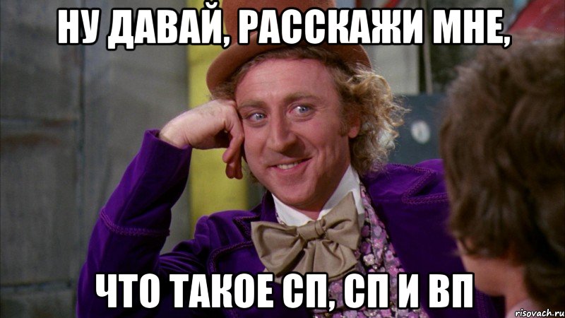 Ну давай, расскажи мне, что такое сп, сп и вп, Мем Ну давай расскажи (Вилли Вонка)