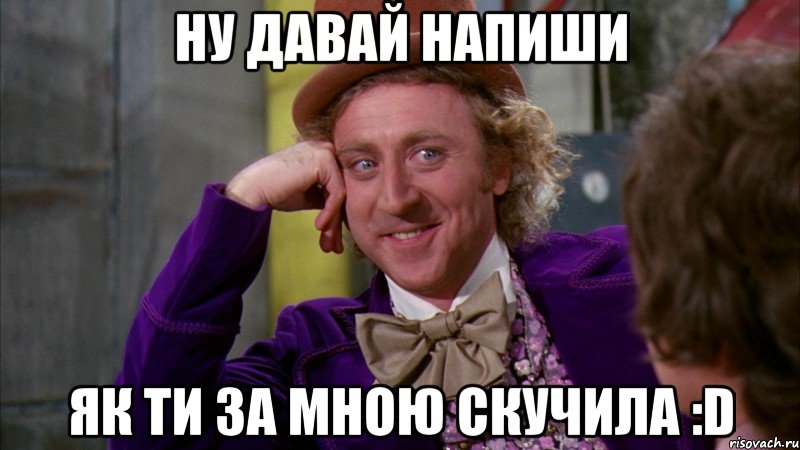 НУ ДАВАЙ НАПИШИ як ти за мною скучила :D, Мем Ну давай расскажи (Вилли Вонка)
