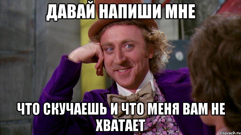Давай напиши мне что скучаешь и что меня вам не хватает, Мем Ну давай расскажи (Вилли Вонка)