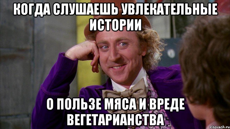 Когда слушаешь увлекательные истории о пользе мяса и вреде вегетарианства, Мем Ну давай расскажи (Вилли Вонка)