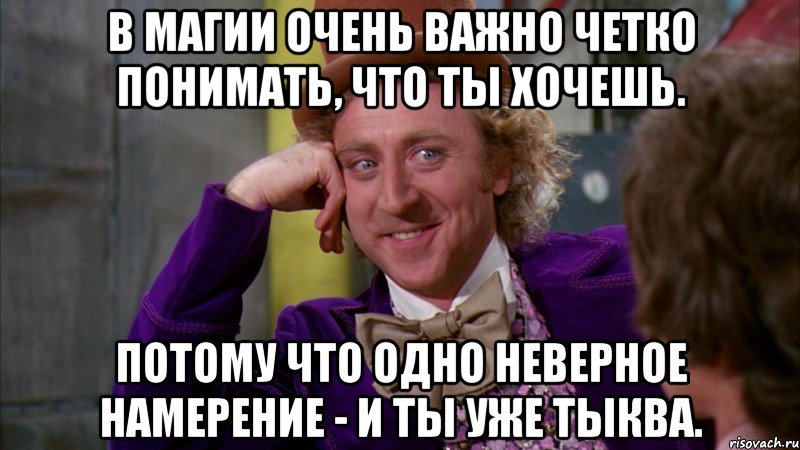 В магии очень важно четко понимать, что ты хочешь. Потому что одно неверное намерение - и ты уже Тыква.