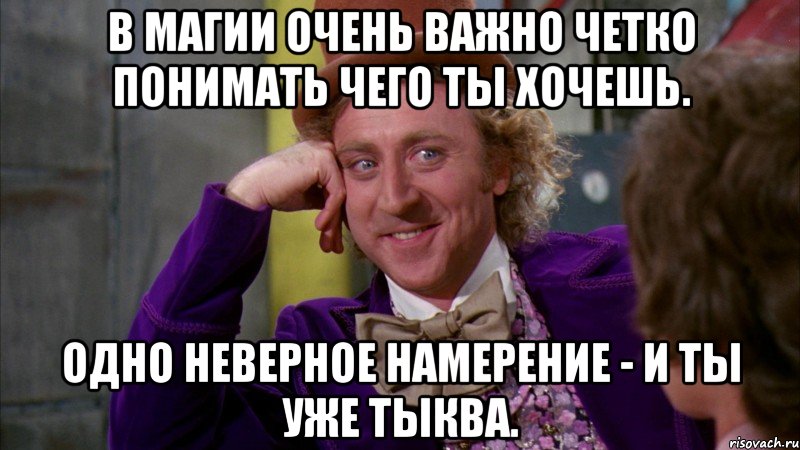 В магии очень важно четко понимать чего ты хочешь. Одно неверное намерение - и ты уже Тыква., Мем Ну давай расскажи (Вилли Вонка)