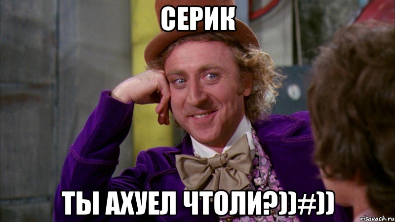 Серик Ты ахуел чтоли?))#)), Мем Ну давай расскажи (Вилли Вонка)