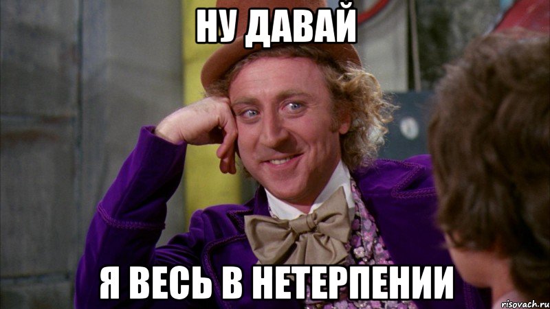 Ну давай я весь в нетерпении, Мем Ну давай расскажи (Вилли Вонка)