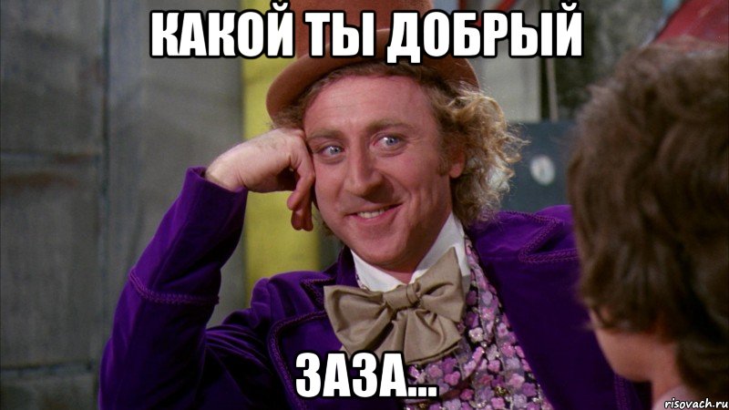 какой ты добрый Заза..., Мем Ну давай расскажи (Вилли Вонка)