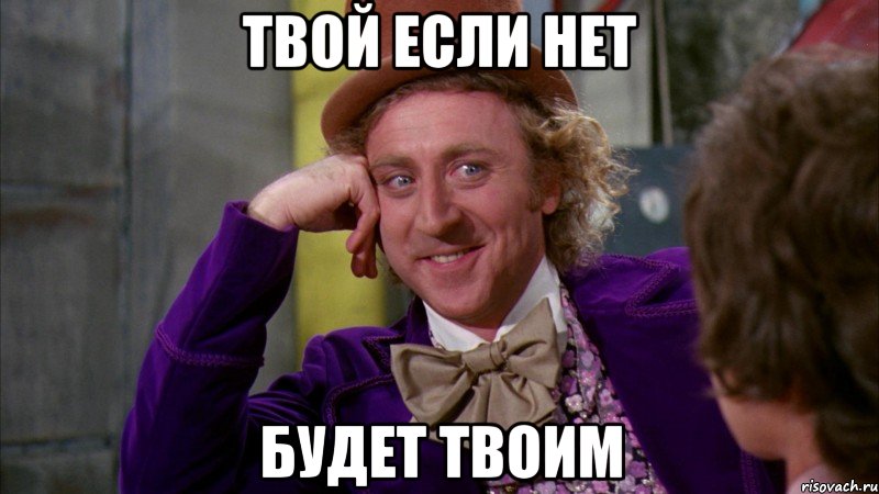 твой если нет будет твоим, Мем Ну давай расскажи (Вилли Вонка)