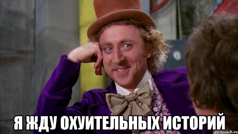  я жду охуительных историй, Мем Ну давай расскажи (Вилли Вонка)