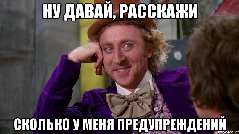 Ну давай, расскажи сколько у меня предупреждений, Мем Ну давай расскажи (Вилли Вонка)