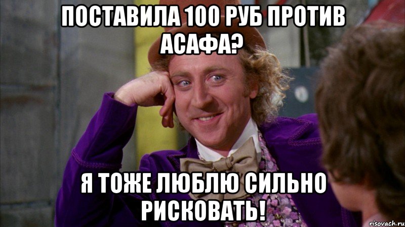Поставила 100 руб против Асафа? Я тоже люблю сильно рисковать!, Мем Ну давай расскажи (Вилли Вонка)