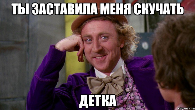 ты заставила меня скучать детка, Мем Ну давай расскажи (Вилли Вонка)