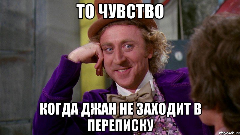 ТО ЧУВСТВО КОГДА ДЖАН НЕ ЗАХОДИТ В ПЕРЕПИСКУ, Мем Ну давай расскажи (Вилли Вонка)