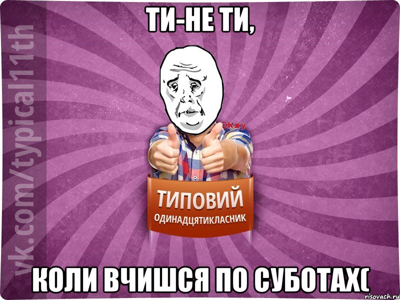 Ти-не ти, коли вчишся по суботах(