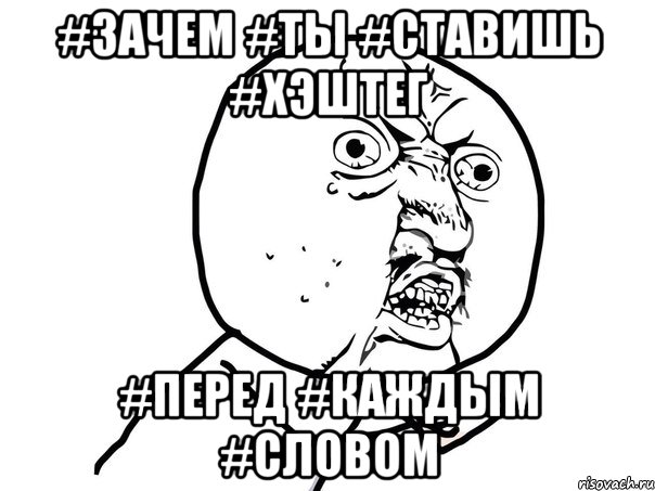 #зачем #ты #ставишь #хэштег #перед #каждым #словом, Мем Ну почему (белый фон)