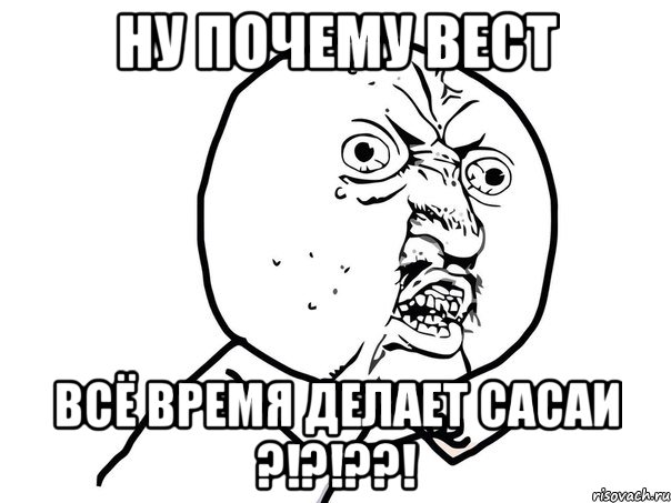 Ну почему Вест Всё время делает сасаи ?!?!??!, Мем Ну почему (белый фон)