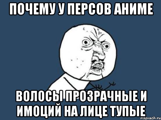 почему у персов аниме волосы прозрачные и имоций на лице тупые, Мем Ну почему