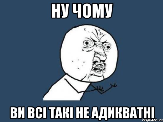 ну чому ви всі такі не адикватні, Мем Ну почему