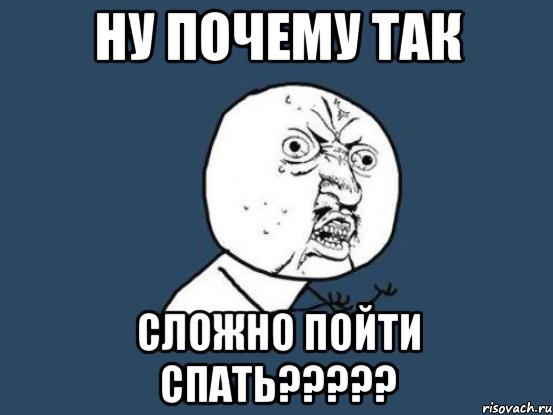 Ну почему так Сложно пойти спать?????, Мем Ну почему