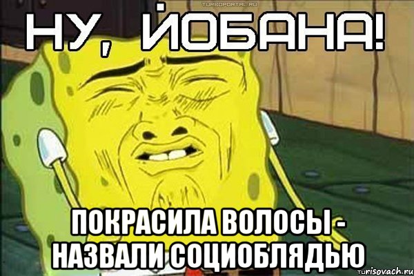  Покрасила волосы - назвали социоблядью, Мем ну йобана