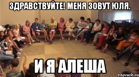Здравствуйте! Меня зовут Юля. и я алеша