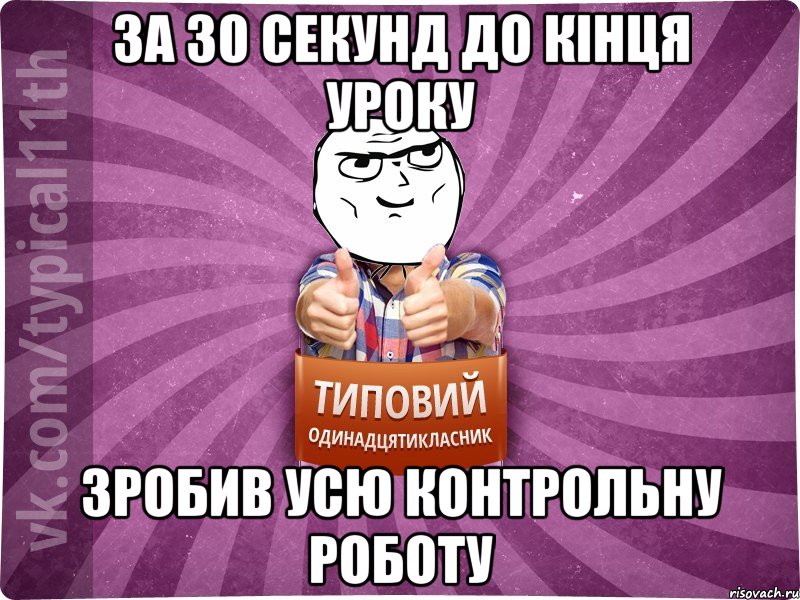 За 30 секунд до кінця уроку зробив усю контрольну роботу