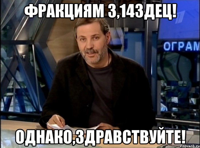 ФРАКЦИЯМ 3,14ЗДЕЦ! ОДНАКО,ЗДРАВСТВУЙТЕ!, Мем Однако Здравствуйте