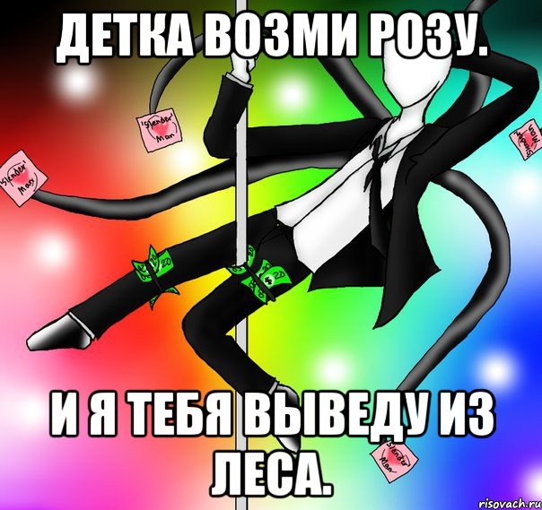 Детка возми Розу. И я тебя выведу из леса.