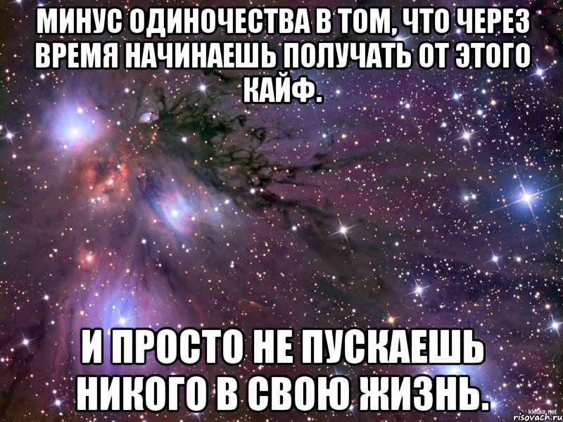 Минус одиночества в том, что через время начинаешь получать от этого кайф. И просто не пускаешь никого в свою жизнь., Мем Космос