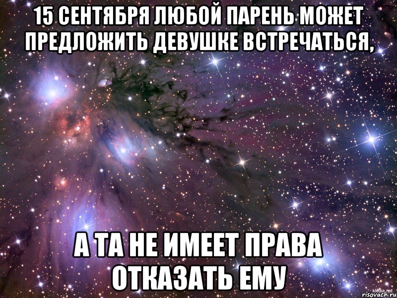 15 сентября любой парень может предложить девушке встречаться, А та не имеет права отказать ему, Мем Космос