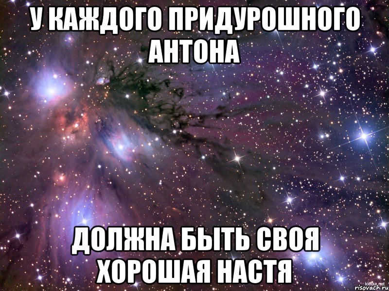 у каждого придурошного антона должна быть своя хорошая настя, Мем Космос