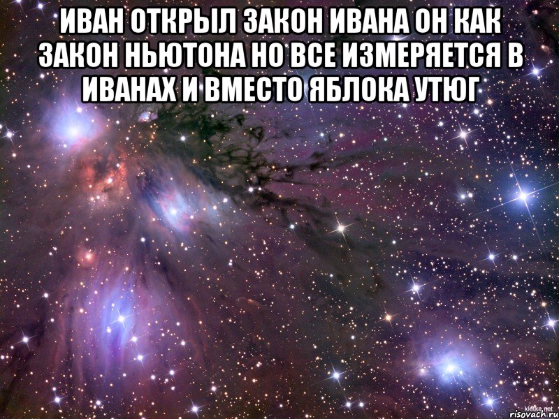 иван открыл закон ивана он как закон ньютона но все измеряется в иванах и вместо яблока утюг , Мем Космос