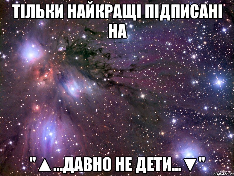 Тільки найкращі підписані на "▲...Давно не дети...▼", Мем Космос