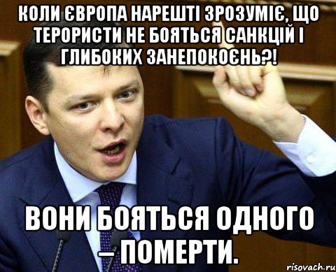 Коли Європа нарешті зрозуміє, що терористи не бояться санкцій і глибоких занепокоєнь?! Вони бояться одного – померти.