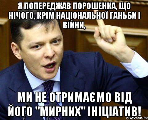 Я попереджав Порошенка, що нічого, крім національної ганьби і війни, ми не отримаємо від його "мирних" ініціатив!