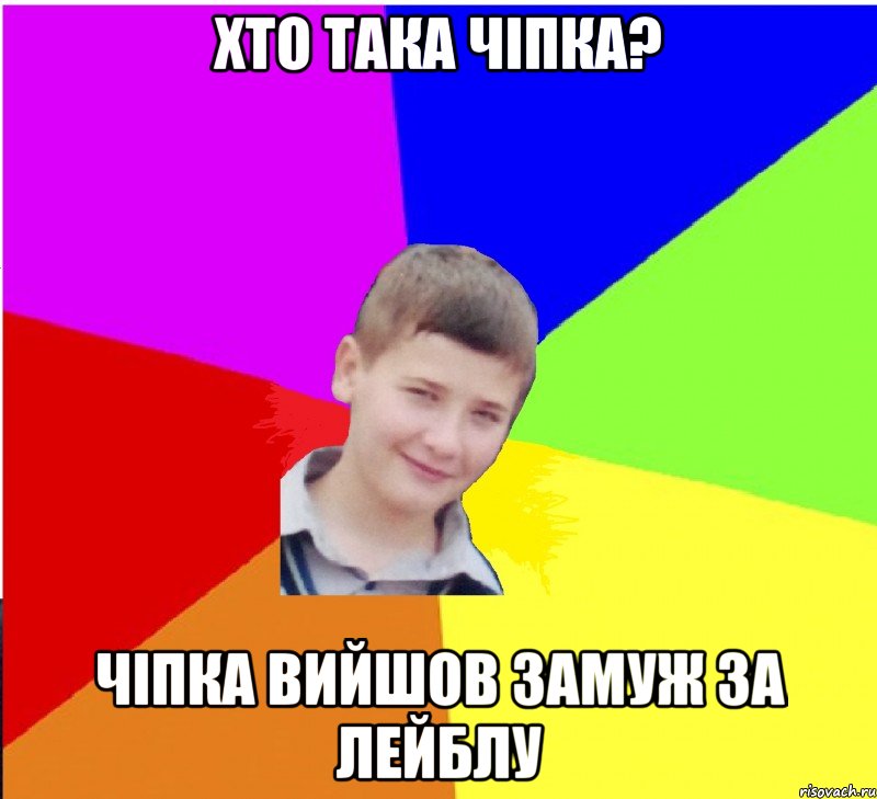 хто така Чіпка? чіпка вийшов замуж за лейблу