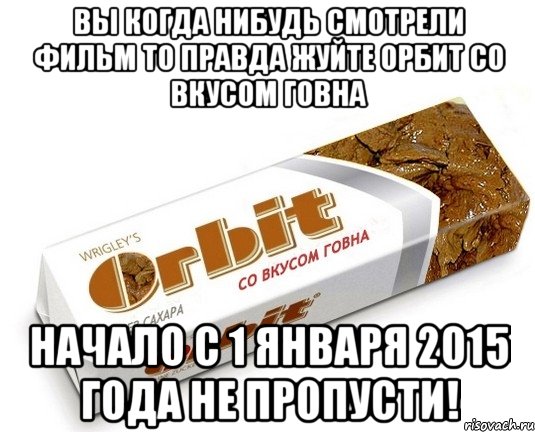 вы когда нибудь смотрели фильм то правда жуйте орбит со вкусом говна начало с 1 января 2015 года не пропусти!