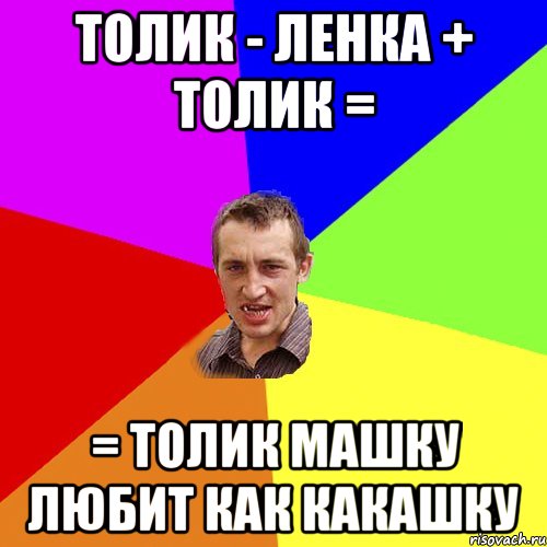 Толик - Ленка + Толик = = Толик Машку любит как какашку, Мем Чоткий паца