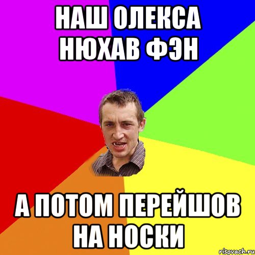 НАШ ОЛЕКСА НЮХАВ ФЭН А ПОТОМ ПЕРЕЙШОВ НА НОСКИ, Мем Чоткий паца