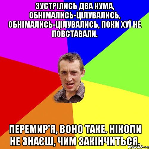 Зустрілись два кума, обнімались-цілувались, обнімались-цілувались, поки хуї не повставали. Перемир'я, воно таке. Ніколи не знаєш, чим закінчиться., Мем Чоткий паца