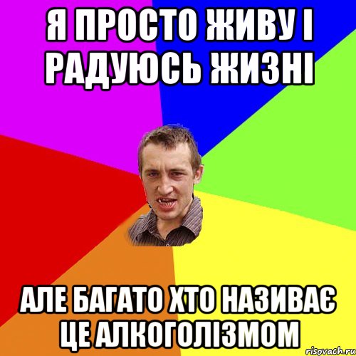 я просто живу і радуюсь жизні але багато хто називає це алкоголізмом, Мем Чоткий паца