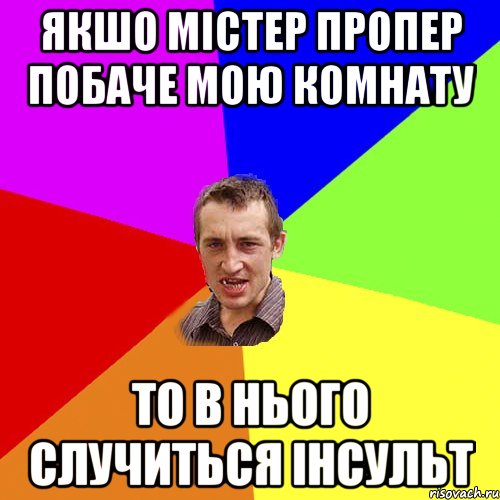 якшо містер пропер побаче мою комнату то в нього случиться інсульт, Мем Чоткий паца