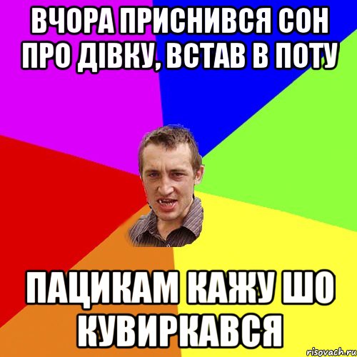 вчора приснився сон про дівку, встав в поту пацикам кажу шо кувиркався, Мем Чоткий паца