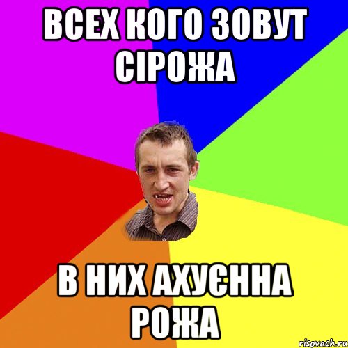 ВСЕХ КОГО ЗОВУТ СІРОЖА В НИХ АХУЄННА РОЖА, Мем Чоткий паца