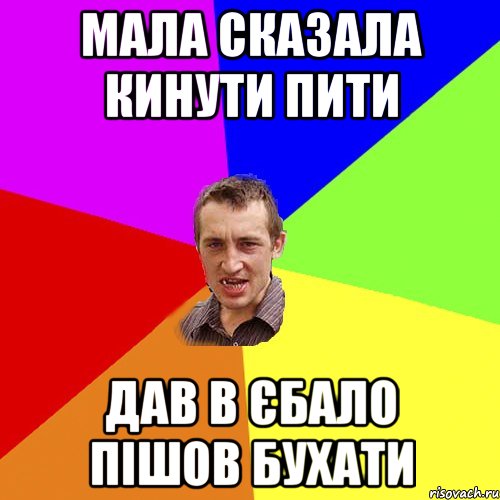 МАЛА СКАЗАЛА КИНУТИ ПИТИ ДАВ В ЄБАЛО ПІШОВ БУХАТИ, Мем Чоткий паца