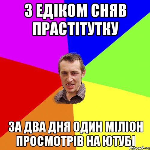 З Едіком сняв прастітутку За два дня Один міліон просмотрів на ютубі, Мем Чоткий паца
