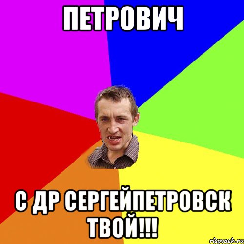 Петрович С ДР Сергейпетровск твой!!!, Мем Чоткий паца