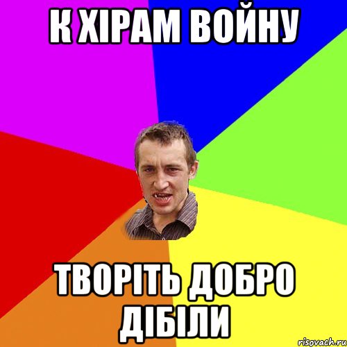 к хірам войну творіть добро дібіли, Мем Чоткий паца